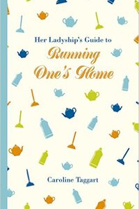 Her Ladyship’s Guide to Running One’s Home
